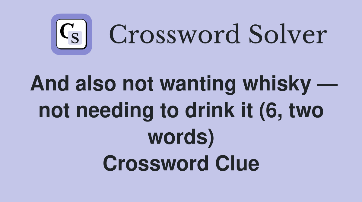 and-also-not-wanting-whisky-not-needing-to-drink-it-6-two-words